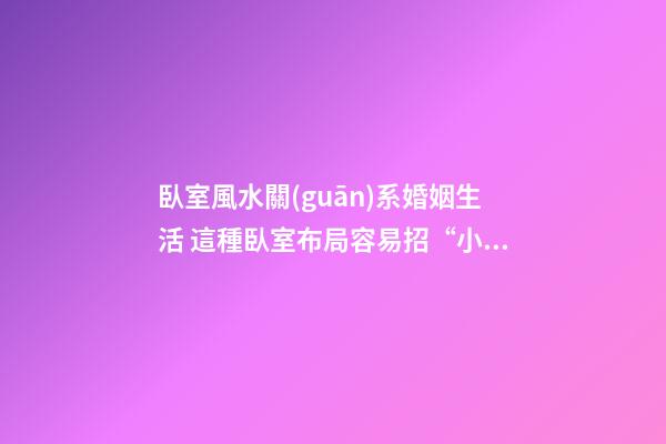 臥室風水關(guān)系婚姻生活 這種臥室布局容易招“小三”